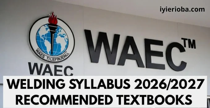 WAEC Welding Syllabus 2026/2027 & Recommended Textbooks 1 WAEC Welding Syllabus 2026/2027 Textbooks
