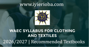 WAEC Textiles Syllabus 2026/2027 | Recommended Textbooks 2 WAEC Textiles Syllabus 2026/2027
