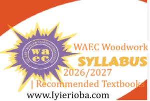 WAEC Woodwork Syllabus 2026/2027 | Recommended Textbooks 2 WAEC Woodwork Syllabus 2026/2027