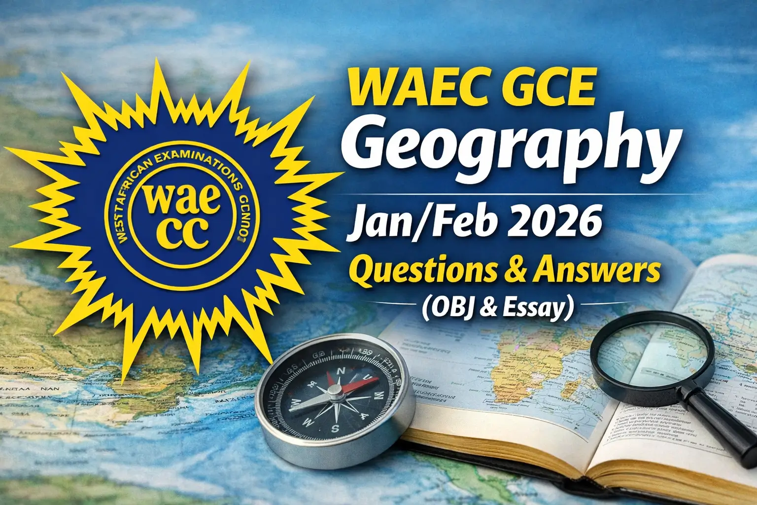 WAEC GCE Geography Jan/Feb 2026 Questions & Answers (OBJ & Essay)