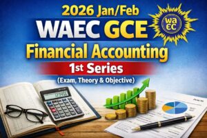 2026 Jan/Feb WAEC GCE Financial Accounting: 1st Series (Exam, Objective & Theory)
